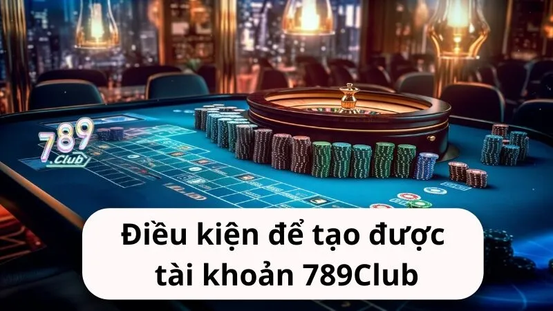 dieu kien de tao duoc tai khoan choi game tren 789club Điều kiện để tạo được tài khoản chơi game trên 789club