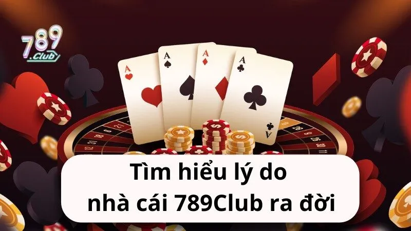 tim hieu ly do nha cai 789club ra doi Tìm hiểu lý do nhà cái 789Club ra đời