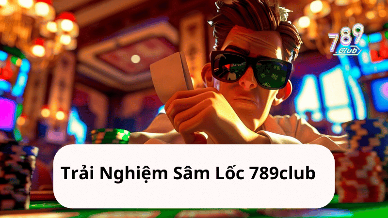 trai nghiem sam loc 789club Trải Nghiệm Sâm Lốc 789club